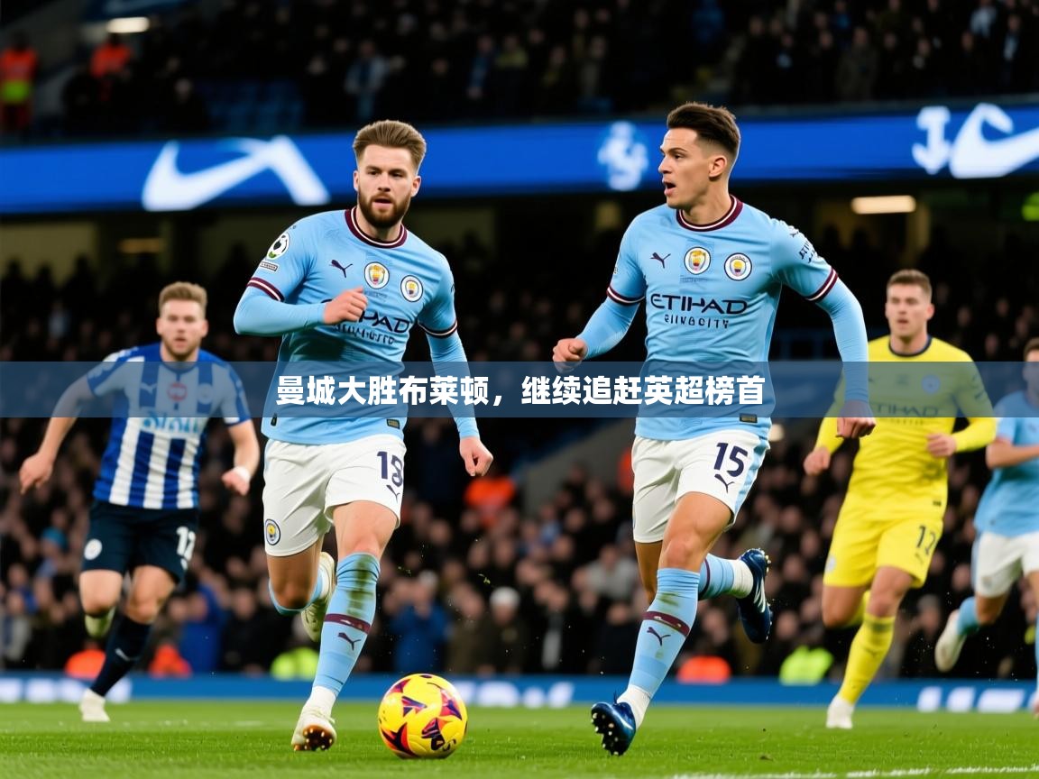 2025爱游戏体育官网网页登录曼城大胜布莱顿，继续追赶英超榜首