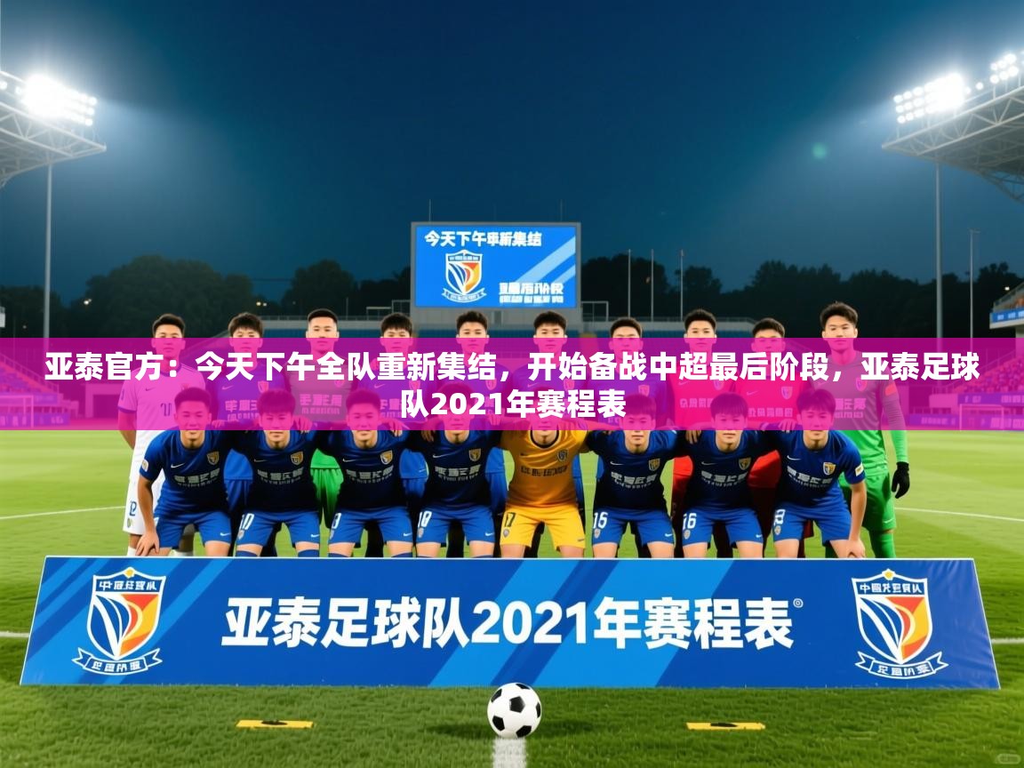 2025爱游戏体育在线官网亚泰官方：今天下午全队重新集结，开始备战中超最后阶段，亚泰足球队2021年赛程表