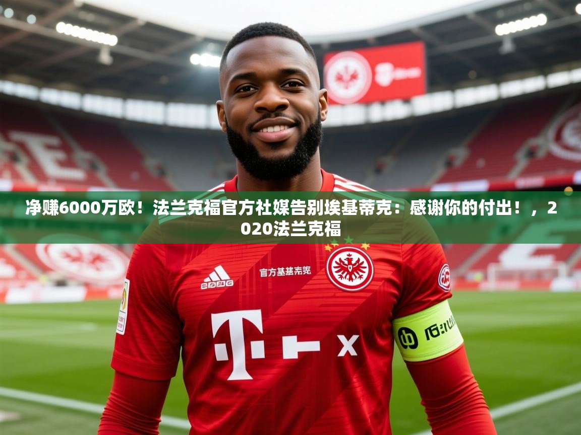 2025爱游戏体育在线登录地址净赚6000万欧！法兰克福官方社媒告别埃基蒂克：感谢你的付出！，2020法兰克福
