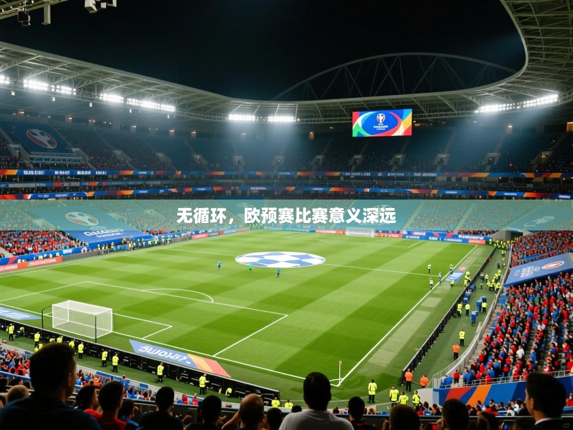 2026爱游戏ayx体育官网登录入口无循环，欧预赛比赛意义深远